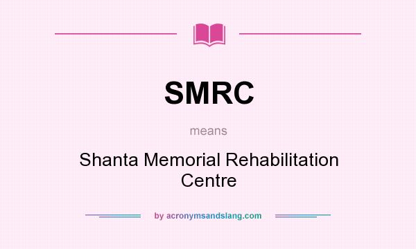 What does SMRC mean? It stands for Shanta Memorial Rehabilitation Centre