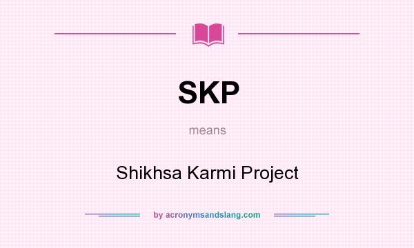 What does SKP mean? It stands for Shikhsa Karmi Project