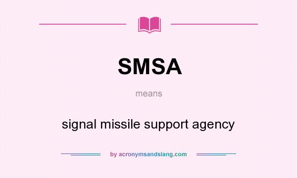 What does SMSA mean? It stands for signal missile support agency