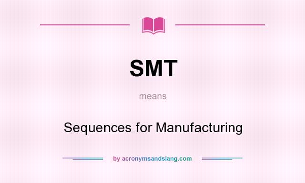 What does SMT mean? It stands for Sequences for Manufacturing