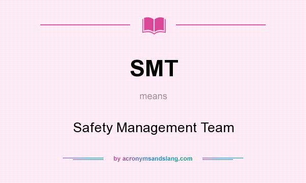 What does SMT mean? It stands for Safety Management Team