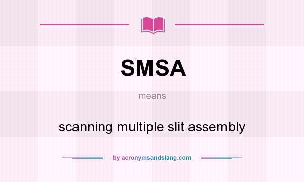 What does SMSA mean? It stands for scanning multiple slit assembly