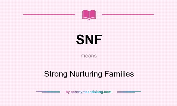 What does SNF mean? It stands for Strong Nurturing Families