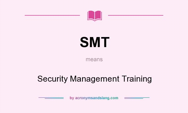 What does SMT mean? It stands for Security Management Training