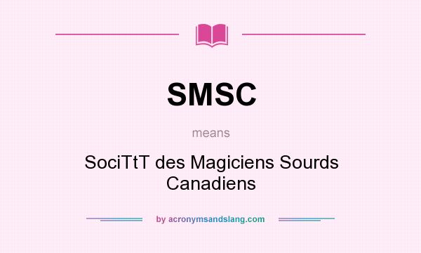 What does SMSC mean? It stands for SociTtT des Magiciens Sourds Canadiens
