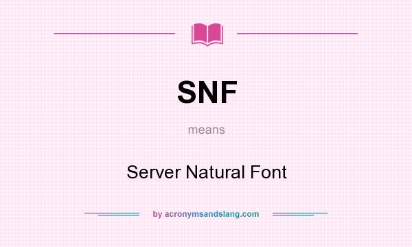 What does SNF mean? It stands for Server Natural Font