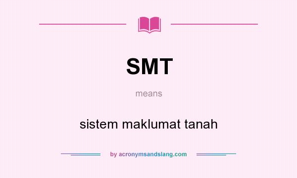 What does SMT mean? It stands for sistem maklumat tanah
