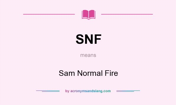 What does SNF mean? It stands for Sam Normal Fire