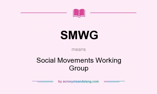 What does SMWG mean? It stands for Social Movements Working Group