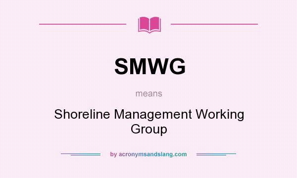 What does SMWG mean? It stands for Shoreline Management Working Group