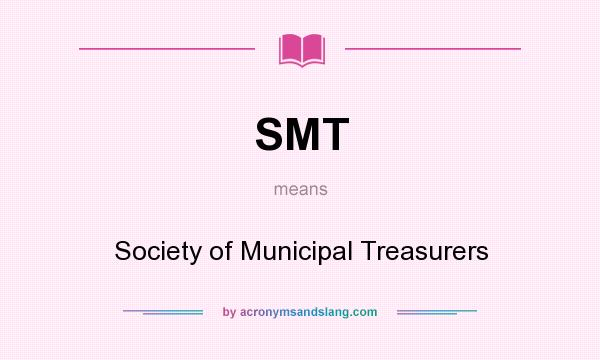 What does SMT mean? It stands for Society of Municipal Treasurers