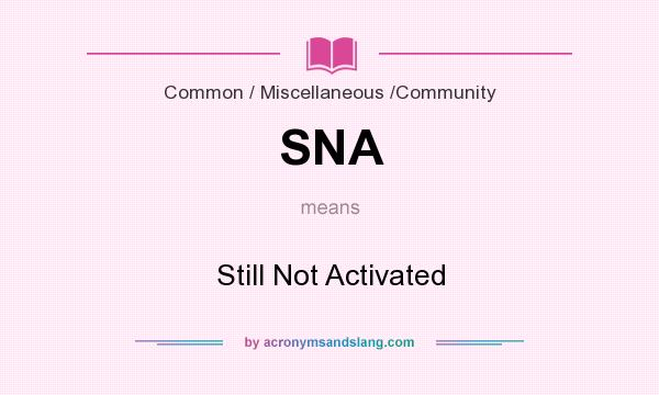 What does SNA mean? It stands for Still Not Activated