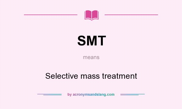 What does SMT mean? It stands for Selective mass treatment