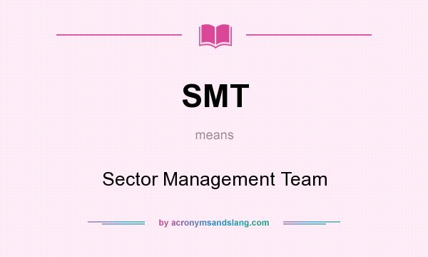 What does SMT mean? It stands for Sector Management Team