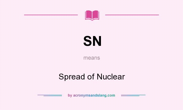 What does SN mean? It stands for Spread of Nuclear