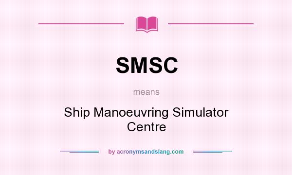 What does SMSC mean? It stands for Ship Manoeuvring Simulator Centre
