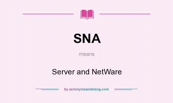 What does SNA mean? It stands for Server and NetWare