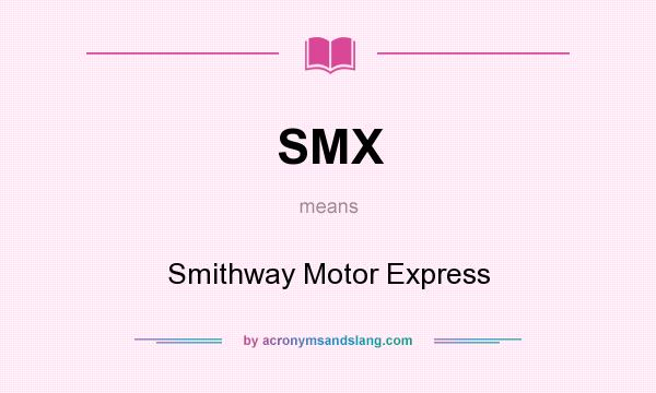 What does SMX mean? It stands for Smithway Motor Express