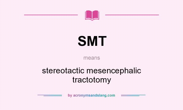What does SMT mean? It stands for stereotactic mesencephalic tractotomy