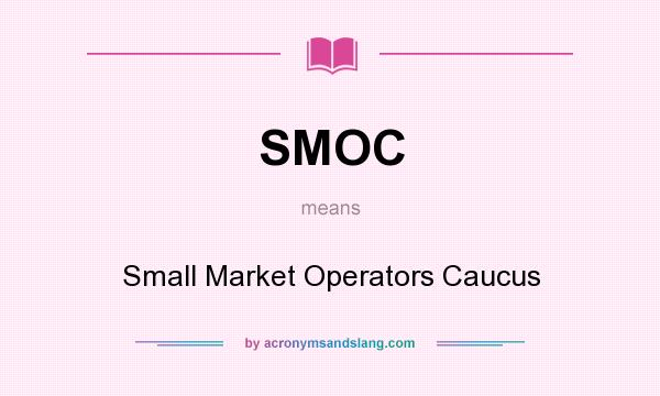 What does SMOC mean? It stands for Small Market Operators Caucus