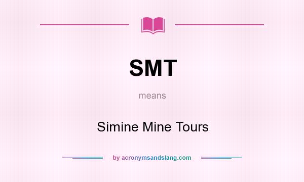 What does SMT mean? It stands for Simine Mine Tours
