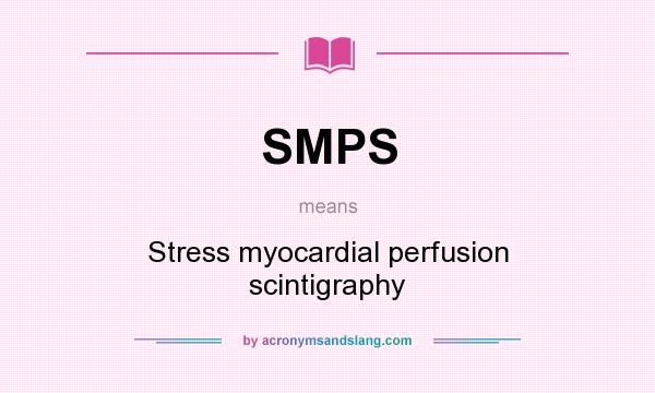 What does SMPS mean? It stands for Stress myocardial perfusion scintigraphy