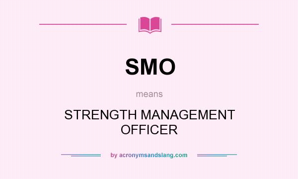 What does SMO mean? It stands for STRENGTH MANAGEMENT OFFICER