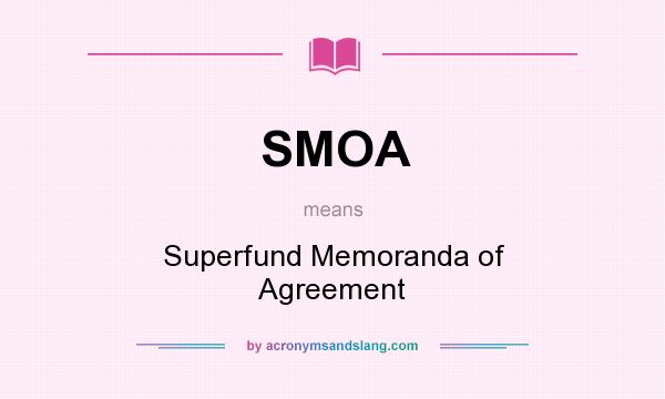 What does SMOA mean? It stands for Superfund Memoranda of Agreement