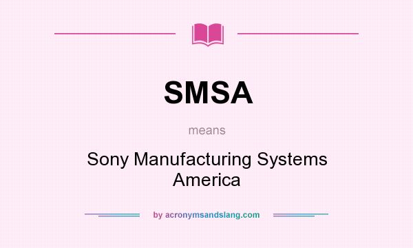 What does SMSA mean? It stands for Sony Manufacturing Systems America
