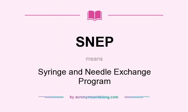 What does SNEP mean? It stands for Syringe and Needle Exchange Program