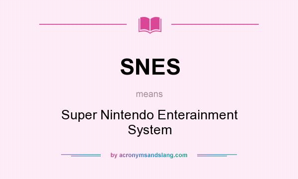 What does SNES mean? It stands for Super Nintendo Enterainment System
