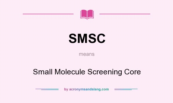 What does SMSC mean? It stands for Small Molecule Screening Core