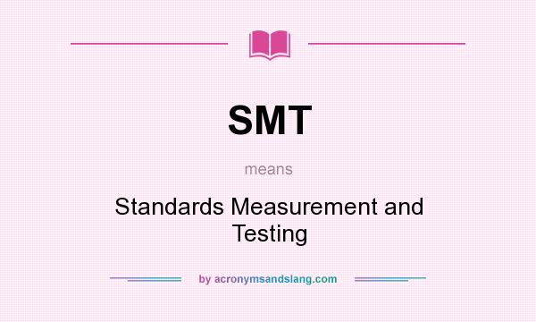 What does SMT mean? It stands for Standards Measurement and Testing