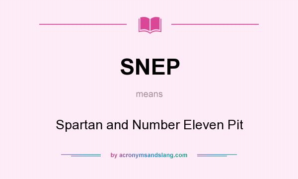 What does SNEP mean? It stands for Spartan and Number Eleven Pit