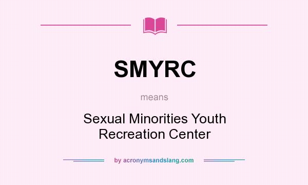What does SMYRC mean? It stands for Sexual Minorities Youth Recreation Center