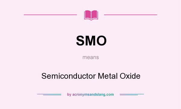 What does SMO mean? It stands for Semiconductor Metal Oxide