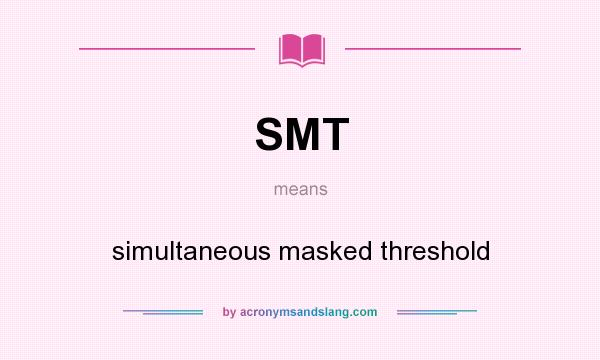 What does SMT mean? It stands for simultaneous masked threshold