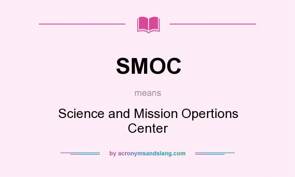 What does SMOC mean? It stands for Science and Mission Opertions Center