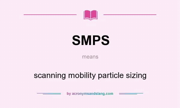 What does SMPS mean? It stands for scanning mobility particle sizing