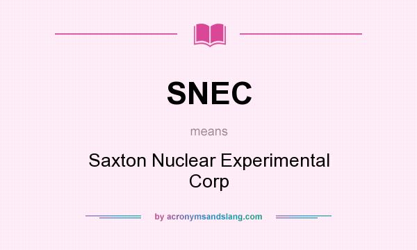 What does SNEC mean? It stands for Saxton Nuclear Experimental Corp