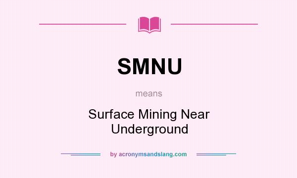 What does SMNU mean? It stands for Surface Mining Near Underground