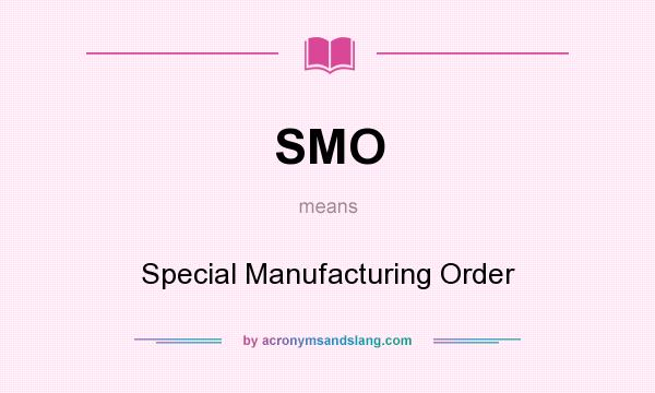 What does SMO mean? It stands for Special Manufacturing Order