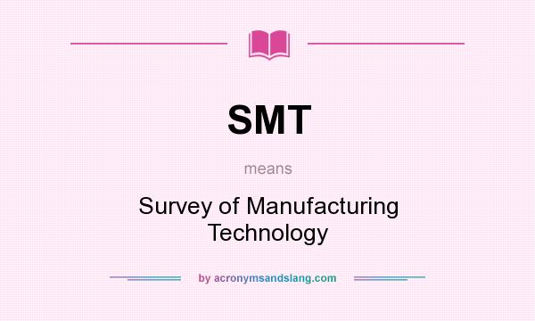 What does SMT mean? It stands for Survey of Manufacturing Technology