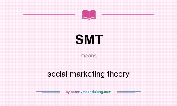 What does SMT mean? It stands for social marketing theory
