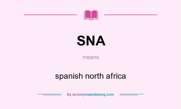 What does SNA mean? It stands for spanish north africa