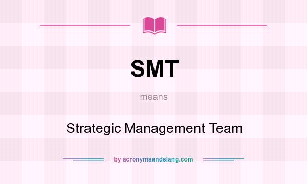 What does SMT mean? It stands for Strategic Management Team