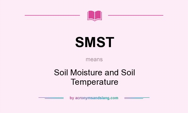 What does SMST mean? It stands for Soil Moisture and Soil Temperature