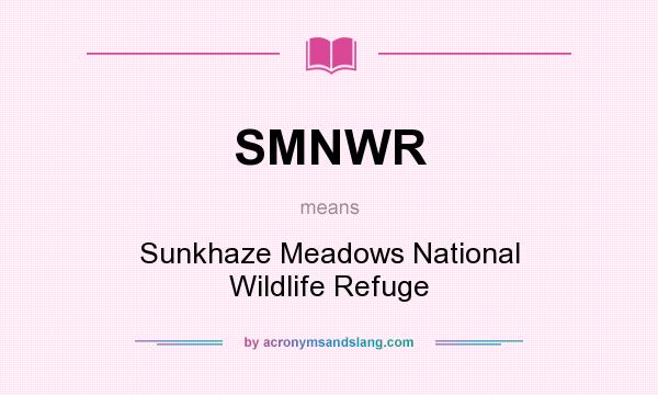 What does SMNWR mean? It stands for Sunkhaze Meadows National Wildlife Refuge