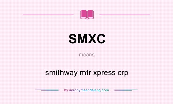 What does SMXC mean? It stands for smithway mtr xpress crp