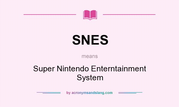 What does SNES mean? It stands for Super Nintendo Enterntainment System